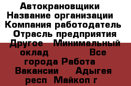 Автокрановщики › Название организации ­ Компания-работодатель › Отрасль предприятия ­ Другое › Минимальный оклад ­ 50 000 - Все города Работа » Вакансии   . Адыгея респ.,Майкоп г.